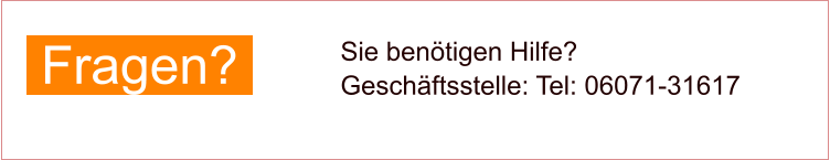 Fragen?   Sie benötigen Hilfe? Geschäftsstelle: Tel: 06071-31617