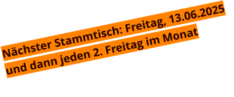 Nächster Stammtisch: Freitag, 13.06.2025 und dann jeden 2. Freitag im Monat