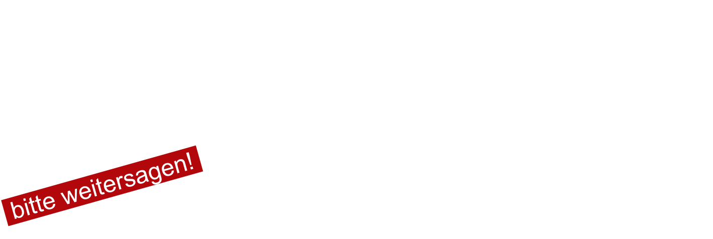 bitte weitersagen! 