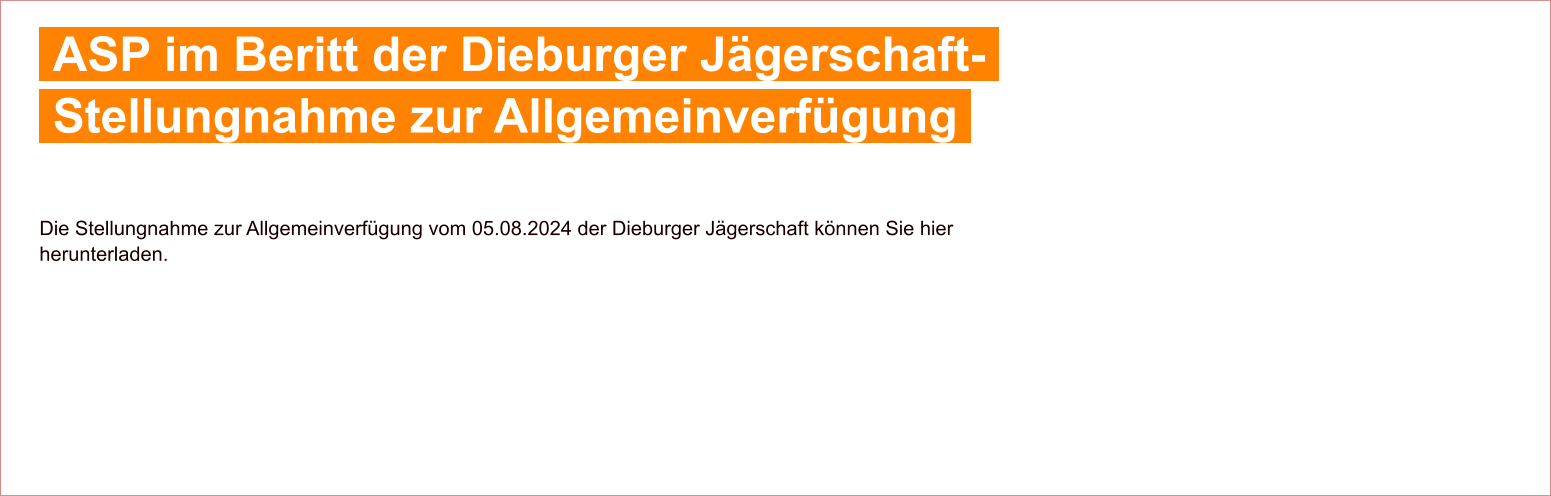 Die Stellungnahme zur Allgemeinverfügung vom 05.08.2024 der Dieburger Jägerschaft können Sie hier herunterladen.    ASP im Beritt der Dieburger Jägerschaft-    Stellungnahme zur Allgemeinverfügung 