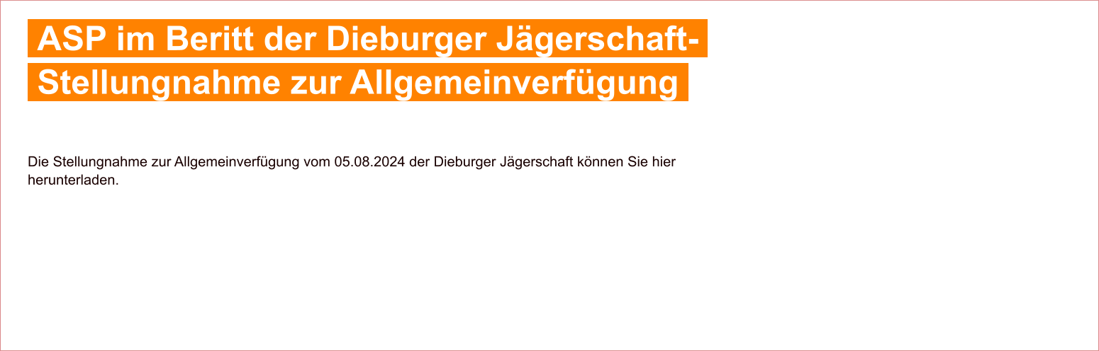 Die Stellungnahme zur Allgemeinverfügung vom 05.08.2024 der Dieburger Jägerschaft können Sie hier herunterladen.    ASP im Beritt der Dieburger Jägerschaft-    Stellungnahme zur Allgemeinverfügung 